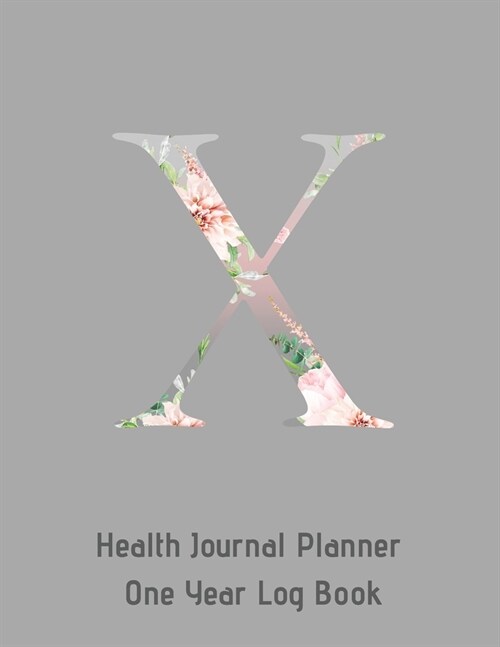 X Annual Health Journal Planner One Year Log Book Monogrammed Personalized Initial: Medical Documentation Notebook with Letter X Alphabet Floral (CQS. (Paperback)