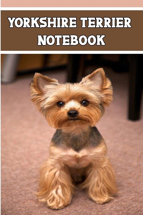Yorkshire terrier notebook: Blank Lined notebook and journal For lovers of Yorkshire terrier training or even Yorkshire terriers adoption fans (Paperback)