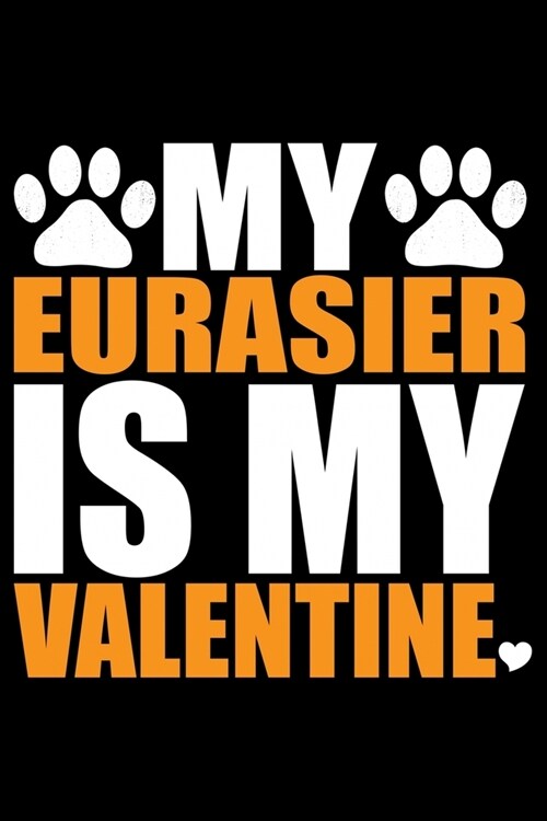 My Eurasier Is My Valentine: Cool Eurasier Dog Journal Notebook - Gifts Idea for Eurasier Dog Lovers Notebook for Men & Women. (Paperback)