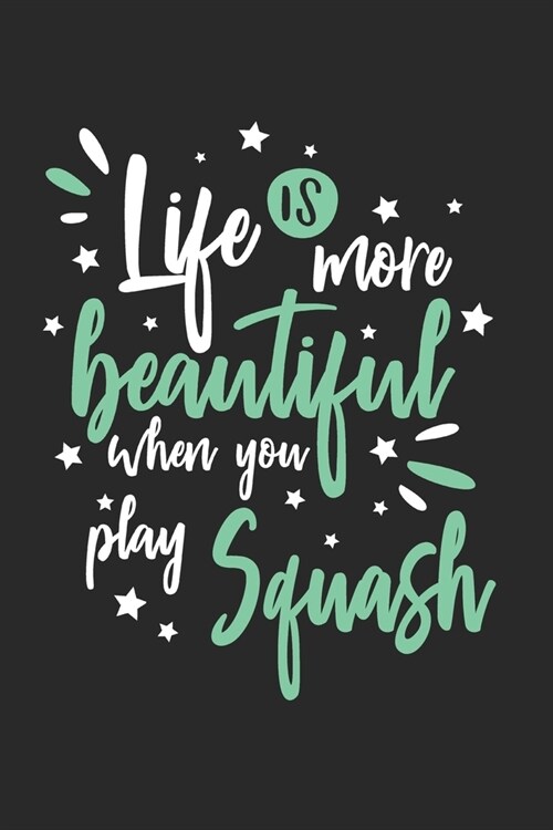 Life Is More Beautiful When You Play Squash: Funny Cool Squash Journal - Notebook - Workbook - Diary - Planner-6x9 - 120 Blank Pages - Cute Gift For S (Paperback)