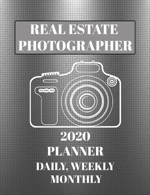 Real Estate Photographer 2020 daily, weekly and monthly planner: 2020 photographer that work in real estate 12 month planner. (Paperback)