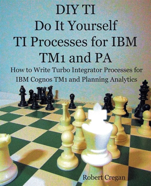 DIY TI Do It Yourself TI Processes for IBM TM1 and PA: How to Write Turbo Integrator Processes for IBM Cognos TM1 and Planning Analytics (Paperback)