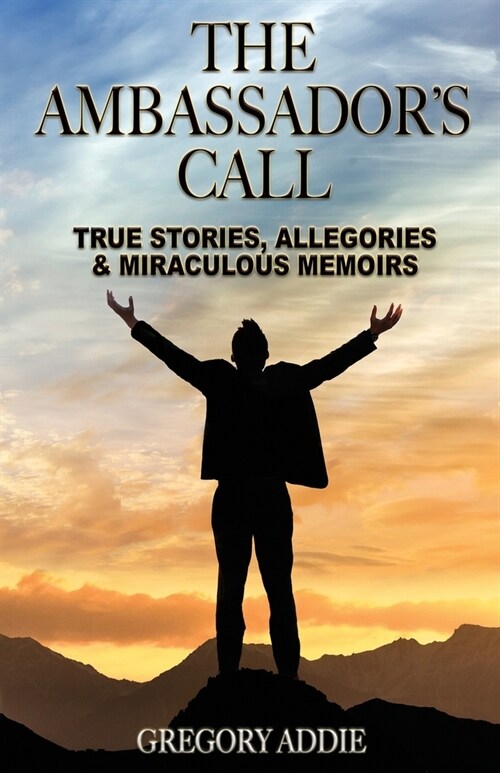 The Ambassadors Call: True stories, allegories and miraculous memoirs (Paperback)