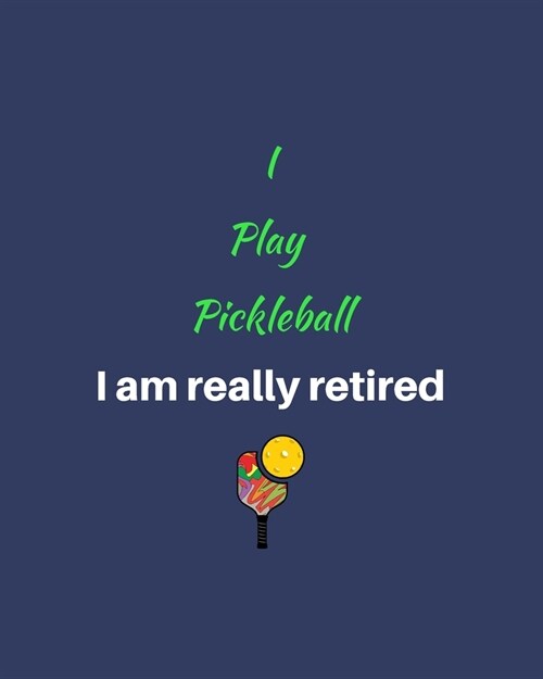 I Play Pickleball I am really retired: The Best for Picklerballers Woman Men Retirement Christmas Birthday Mothers Day Appreciation Gift 52 Weeks Und (Paperback)