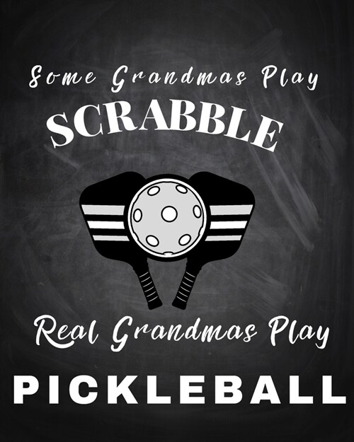 Some Grandmas Play Scrabble Real Grandmas Play Pickleball: The Best for Picklerballers Woman Men Retirement Christmas Birthday Mothers Day Appreciati (Paperback)