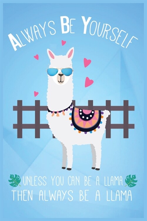 Always be Yourself - Unless You Can be a Llama Than Always be a Llama: Journal Notebook Valentines Day Gift Engagement Gift Couples Gift for Girlfrien (Paperback)
