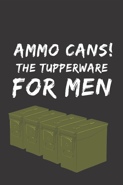 Ammo cans - the tupperware for men!: Notebook Journal Notepad Log for Shooting Range Hobbyists and Enthusiasts. (Paperback)