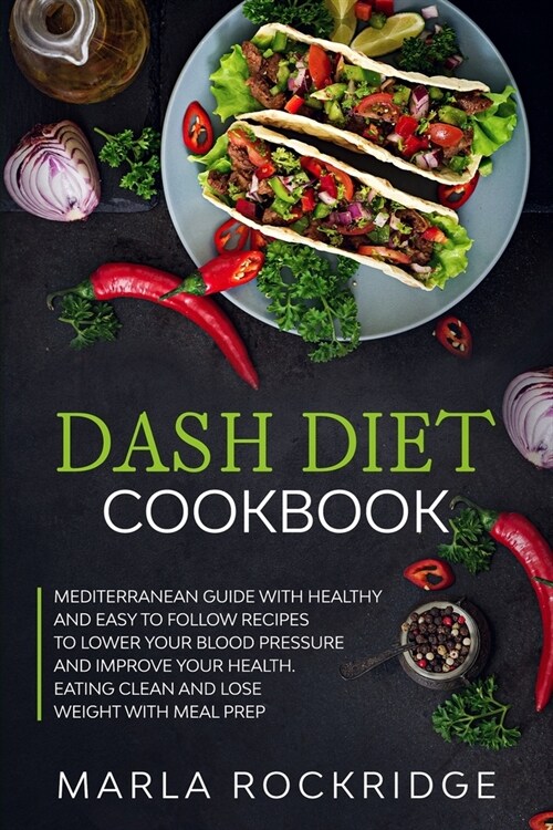 Dash Diet Cookbook: Mediterranean Guide with Healthy and Easy to Follow Recipes to Lower Your Blood Pressure and Improve Your Health. Eati (Paperback)