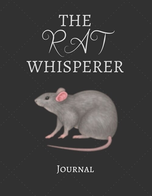 The Rat Whisperer Journal: Notebook For Rat Lovers - Cool Rat Journal Diary Gift Idea For Rat Breeders, Owners, Pet and Animal Lovers - This Pape (Paperback)