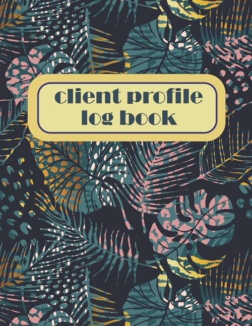 Client Profile log book: Tracking Customer: Perfect for Keep Track Your Customer: Client Management System: A - Z Alphabetical Tabs Customer In (Paperback)