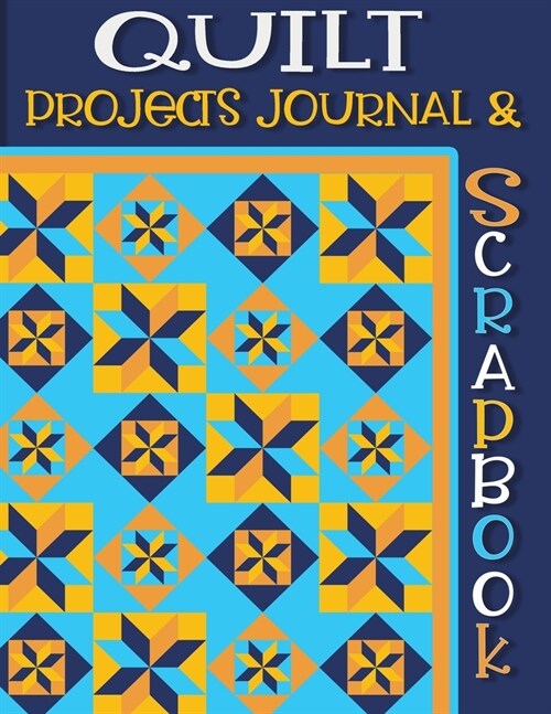 Quilt Projects Journal & Scrapbook: Detailed Logbook and Quilting Planner/Journal for Quilters, Contains Yardage and Bed Size Reference Tables, Resour (Paperback)