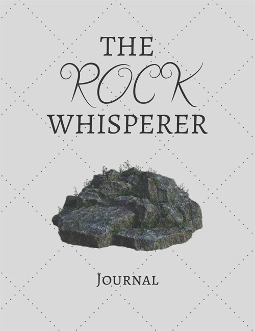 The Rock Whisperer Journal: Notebook For Rock Lovers - Cool Rock Journal Diary Gift Idea For Geologist, Archaeologist, Nature and Environmental Lo (Paperback)