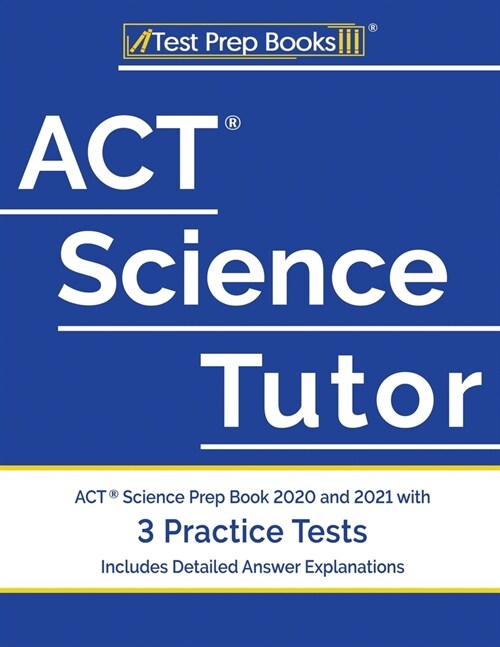 ACT Science Tutor: ACT Science Prep Book 2020 and 2021 with 3 Practice Tests [Includes Detailed Answer Explanations] (Paperback)