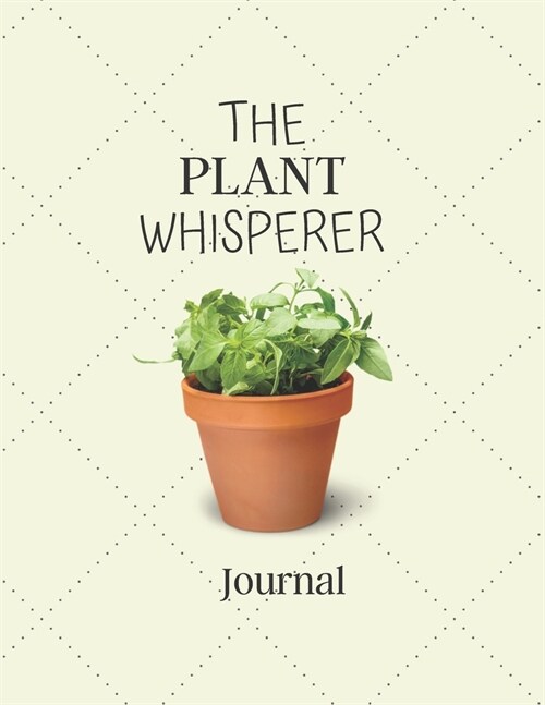 The Plant Whisperer Journal: Notebook For Plant Lovers - Cool Plant Journal Diary Gift Idea For Landscapers, Horticulturist and Gardners Who loves (Paperback)