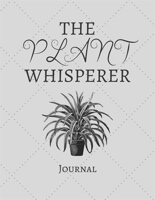 The Plant Whisperer Journal: Notebook For Plant Lovers - Cool Plant Journal Diary Gift Idea For Landscapers, Horticulturist and Gardners Who loves (Paperback)
