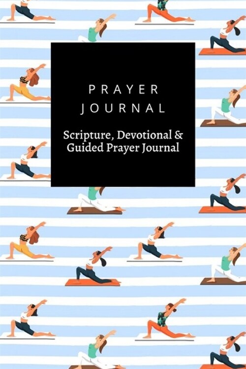 Prayer Journal, Scripture, Devotional & Guided Prayer Journal: Women Practicing Yoga design, Prayer Journal Gift, 6x9, Soft Cover, Matte Finish (Paperback)