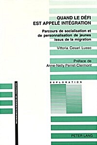 Quand Le D?i Est Appel?Int?ration: Parcours de Socialisation Et de Personnalisation de Jeunes Issus de la Migration (Paperback)