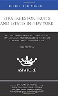 Strategies for Trusts and Estates in New York, 2013 Ed.: Leading Lawyers on Analyzing Recent Developments and Navigating the Estate Planning Process i (Paperback)