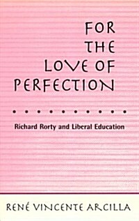 For the Love of Perfection : Richard Rorty and Liberal Education (Paperback)