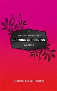 A Christians Pocket Guide to Growing in Holiness : Understanding Sanctification (Paperback)