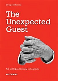 The Unexpected Guest : Art, writing and thinking on hospitality (Paperback)