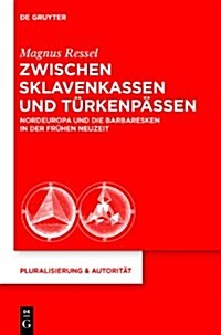 Zwischen Sklavenkassen Und Turkenpassen: Nordeuropa Und Die Barbaresken in Der Fruhen Neuzeit (Hardcover)