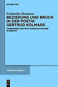 Beziehung Und Bruch in Der Poetik Gertrud Kolmars: Verborgene Deutsch-Judische Diskurse Im Gedicht (Hardcover)