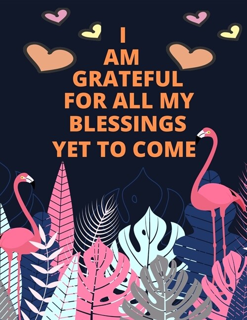 I Am A Grateful For All my blessing Yet To Come: Daily Gratitude and Affirmation Journal Mindfulness Practice Diary Gift for Women and Children Best G (Paperback)