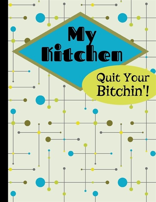 My Kitchen Quit Your Bitchin Weekly Meal Planner And Recipe Book: Meal Planning Notebook And Grocery List Food Prep 52 Week Plus Write Your Own Recip (Paperback)