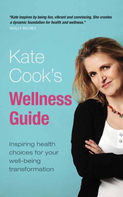 Kate Cooks Wellness Guide : Inspiring health choices for your well-being transformation (Paperback)