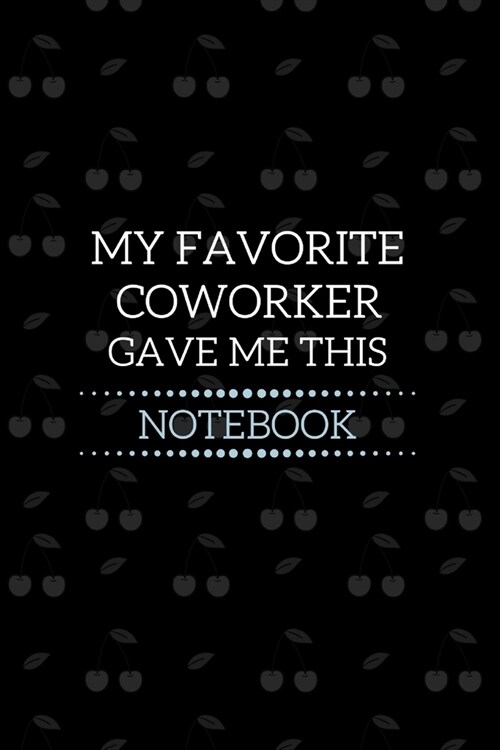 My Favorite Coworker Gave Me This Notebook: Coworker Gifts For Women Men - Gift For Coworker Friend - Birthday Anniversary - Blank Lined Notebook (Gag (Paperback)