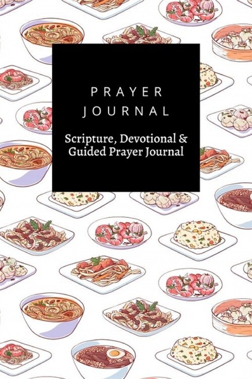 Prayer Journal, Scripture, Devotional & Guided Prayer Journal: Chinese Cuisine Dishes design, Prayer Journal Gift, 6x9, Soft Cover, Matte Finish (Paperback)