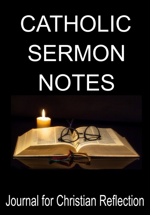 Catholic Sermon Notes Journal for Christian Reflection: 7 x 10 Note Taking Sermon Notebook for Scripture References, Key Points, Prayer Requests, Fu (Paperback)