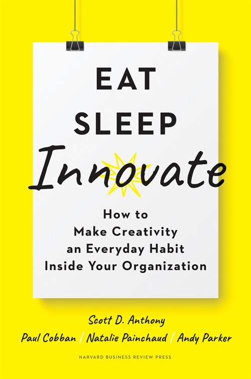 Eat, Sleep, Innovate: How to Make Creativity an Everyday Habit Inside Your Organization (Hardcover)