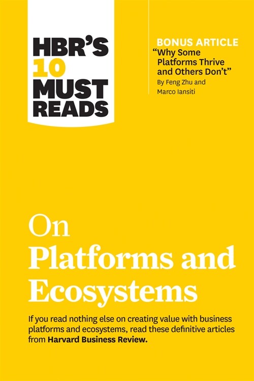 Hbrs 10 Must Reads on Platforms and Ecosystems (with Bonus Article by why Some Platforms Thrive and Others Dont by Feng Zhu and Marco Iansiti) (Hardcover)