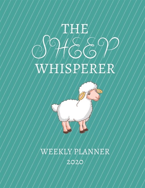 The Sheep Whisperer Weekly Planner 2020: Sheep Farmer Gift Idea For Men & Women Weekly Planner Appointment Book Agenda The Sheep Whisperer Mom Dad To (Paperback)
