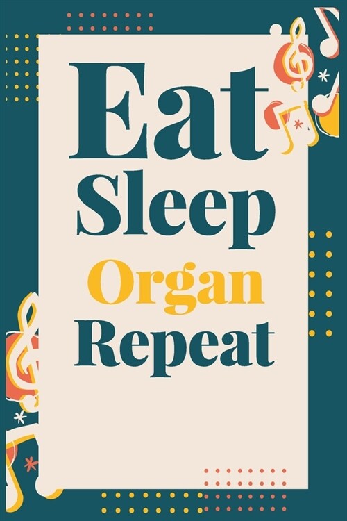 Eat Sleep Organ Repeat: (Diary, Musicians Notebook & Songwriting) (Journals) or Personal Use for Men - Women - Music Sheet Manuscript Paper Cu (Paperback)