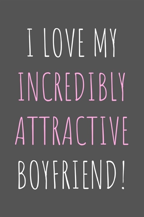 I Love My Incredibly Attractive Boyfriend!: Lined Notebook Gift for Couples (Paperback)