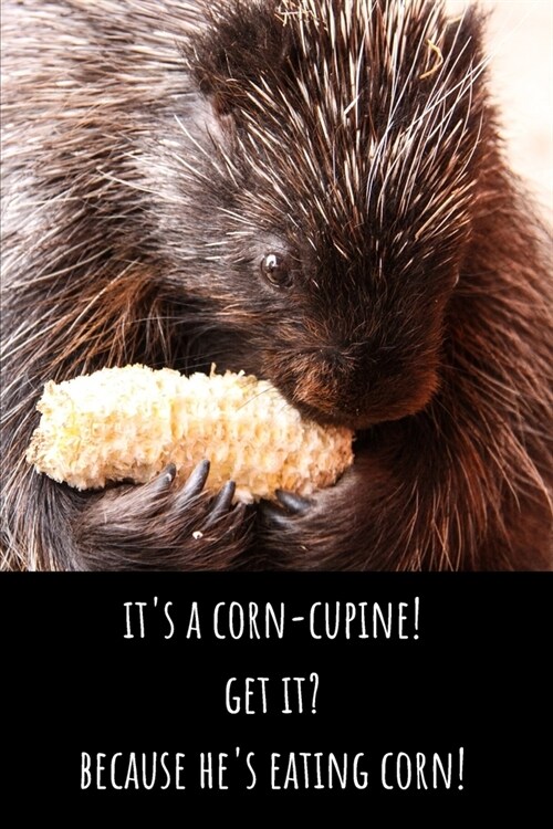 Its a Corn-Cupine! Get It? Because Hes Eating Corn! - Lined Journal and Notebook: Funny Porcupine Notebook for Students, Writers and Notetakers (Paperback)