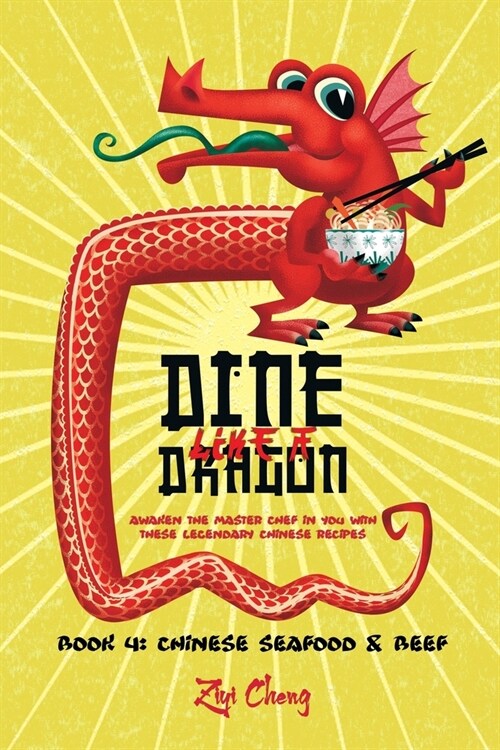 Dine Like a Dragon: Chinese Seafood & Beef: Awaken the Master Chef in you with these Legendary Chinese Recipes (Paperback)