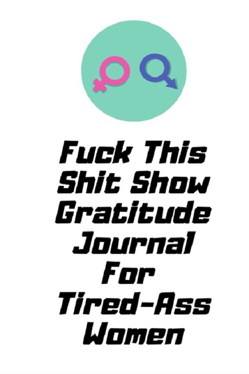 Fuck This Shit Show Gratitude Journal For Tired-Ass Women: Funny Cuss words Gifts For Tired-Ass Women and Girls-Blank Templates to Record all your Fuc (Paperback)