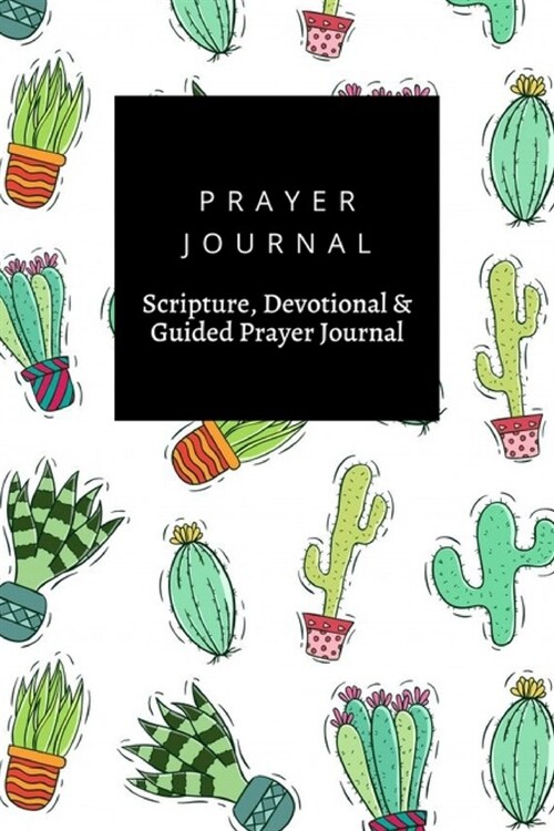 Prayer Journal, Scripture, Devotional & Guided Prayer Journal: Colored Hand Drawn Cactus design, Prayer Journal Gift, 6x9, Soft Cover, Matte Finish (Paperback)