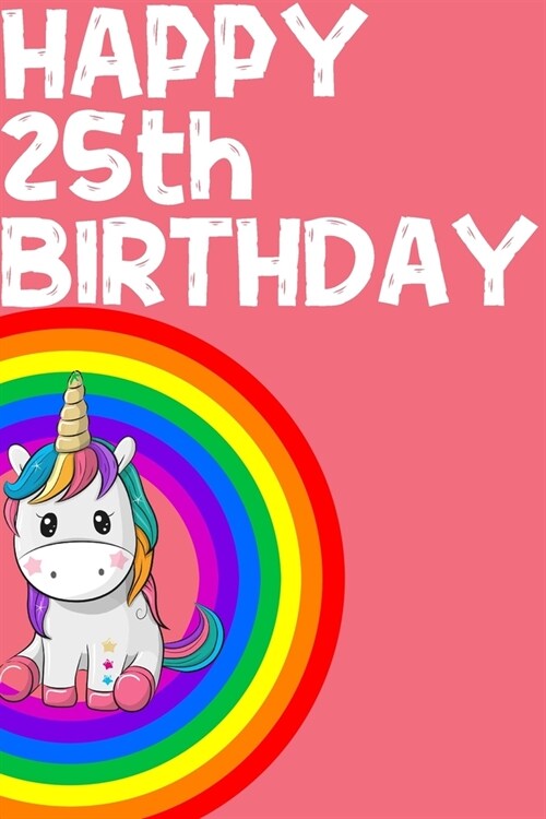 Unicorn Notebook Happy 25th Birthday: Birthday Gift For Girls (Paperback)