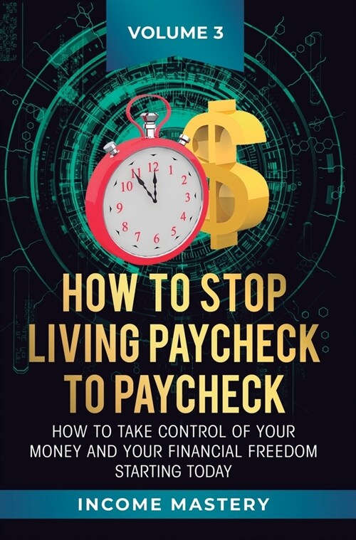 How to Stop Living Paycheck to Paycheck: How to take control of your money and your financial freedom starting today Volume 3 (Hardcover)