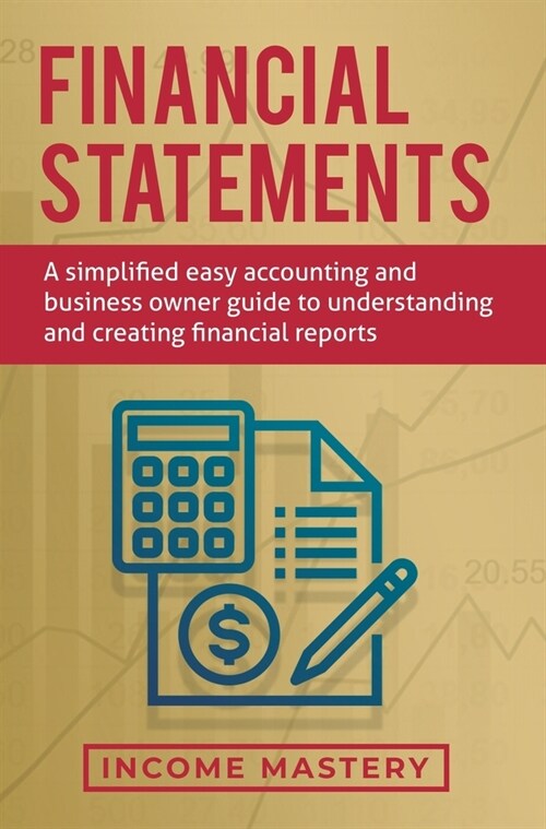 Financial Statements: A Simplified Easy Accounting and Business Owner Guide to Understanding and Creating Financial Reports (Hardcover)