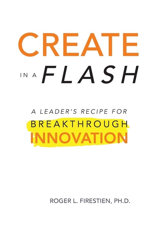 Create in a Flash: A Leaders Recipe for Breakthrough Innovation (Paperback)