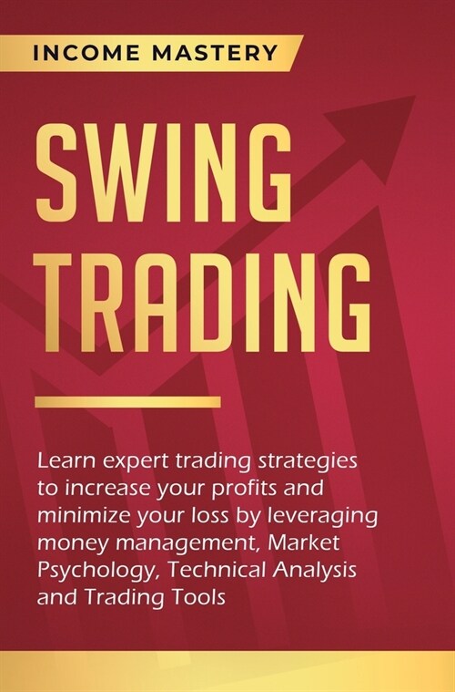 Swing Trading: Learn expert trading strategies to increase your profits and minimize your loss by leveraging money management, Market (Hardcover)