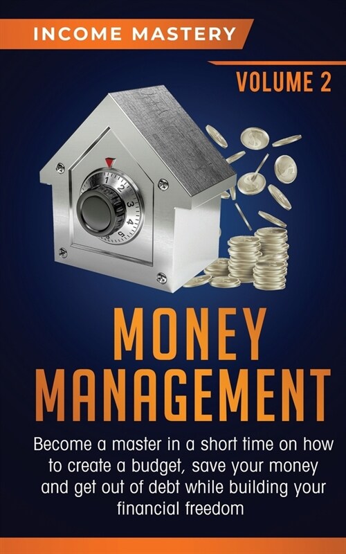 Money Management: Become a Master in a Short Time on How to Create a Budget, Save Your Money and Get Out of Debt while Building your Fin (Paperback)