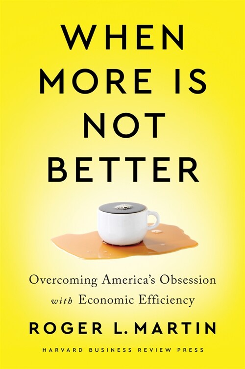When More Is Not Better: Overcoming Americas Obsession with Economic Efficiency (Hardcover)