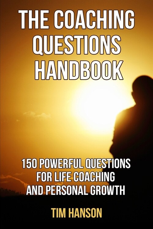 The Coaching Questions Handbook: 150 Powerful Questions for Life Coaching and Personal Growth (Paperback)